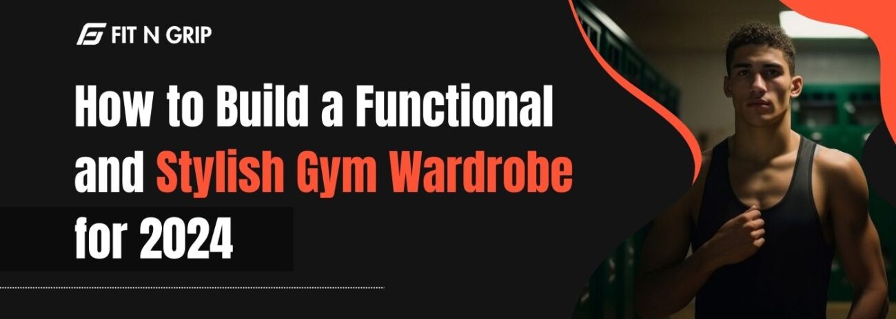 How to Build a Functional and Stylish Gym Wardrobe for 2024